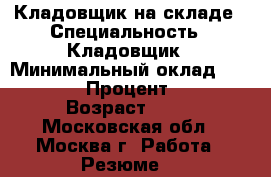 Кладовщик на складе › Специальность ­ Кладовщик › Минимальный оклад ­ 35 000 › Процент ­ 30 › Возраст ­ 44 - Московская обл., Москва г. Работа » Резюме   